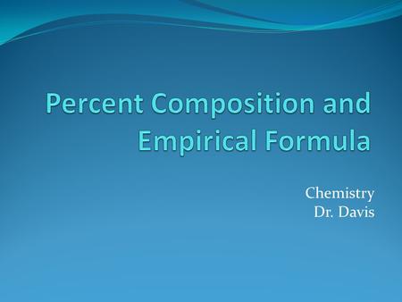 Chemistry Dr. Davis. A. Percent Composition: the percentage by mass of each element in a compound 1. Looking at the formula for FeO, we might assume the.