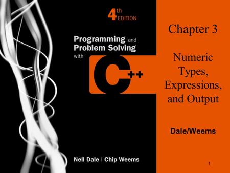 1 Chapter 3 Numeric Types, Expressions, and Output Dale/Weems.