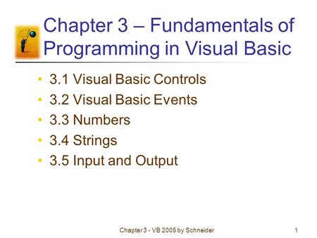 Chapter 3 - VB 2005 by Schneider1 Chapter 3 – Fundamentals of Programming in Visual Basic 3.1 Visual Basic Controls 3.2 Visual Basic Events 3.3 Numbers.
