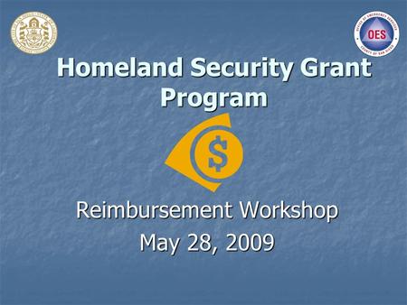 Homeland Security Grant Program Reimbursement Workshop May 28, 2009.