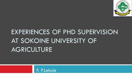 EXPERIENCES OF PHD SUPERVISION AT SOKOINE UNIVERSITY OF AGRICULTURE F. P.Lekule.