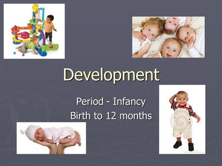 Development Period - Infancy Birth to 12 months. Developmental Sequence 1)Cephalo-caudal – growth proceeds from head to foot Control hands before feetControl.