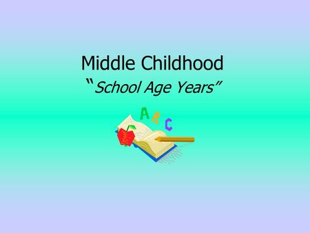 Middle Childhood “ School Age Years”. Ages 6-12 Physical Development Not as rapid, but steady. Heredity and environment are factors. Gains in motor skills,
