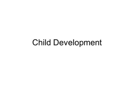 Child Development. Types of Development Physical: growth of the body Intellectual: Ability to think, understand, communicate Emotional: Feelings and emotions.