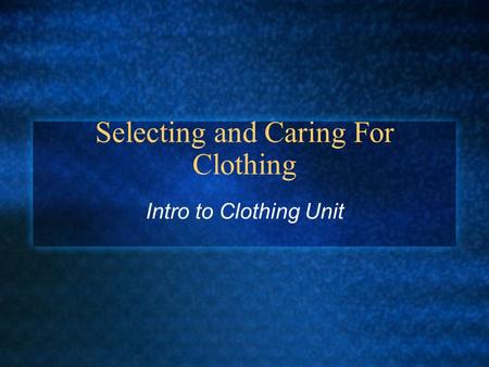 Selecting and Caring For Clothing Intro to Clothing Unit.