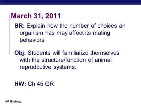 AP Biology March 31, 2011 BR: Explain how the number of choices an organism has may affect its mating behaviors Obj: Students will familiarize themselves.
