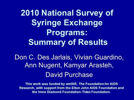 2010 National Survey of Syringe Exchange Programs: Summary of Results Don C. Des Jarlais, Vivian Guardino, Ann Nugent, Kamyar Arasteh, David Purchase This.