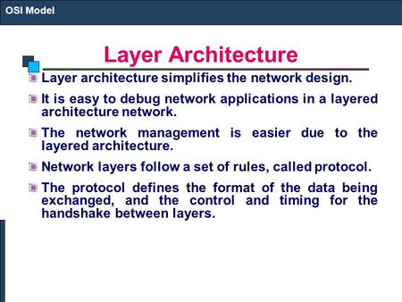 Layer Architecture Layer architecture simplifies the network design. It is easy to debug network applications in a layered architecture network. The network.