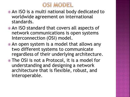 An ISO is a multi national body dedicated to worldwide agreement on international standards.  An ISO standard that covers all aspects of network communications.