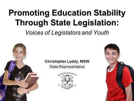 Promoting Education Stability Through State Legislation: Promoting Education Stability Through State Legislation: Voices of Legislators and Youth Christopher.