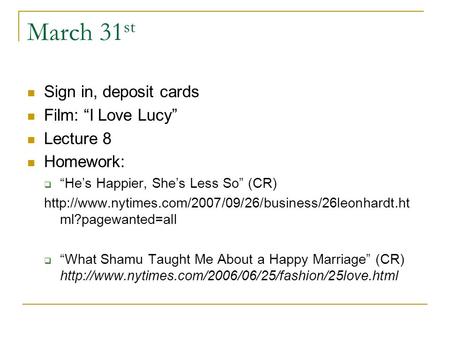 March 31 st Sign in, deposit cards Film: “I Love Lucy” Lecture 8 Homework:  “He’s Happier, She’s Less So” (CR)