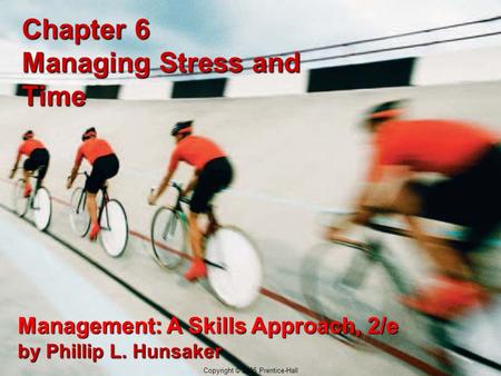 6-1 Copyright © 2005 Prentice-Hall Chapter 6 Managing Stress and Time Management: A Skills Approach, 2/e by Phillip L. Hunsaker Copyright © 2005 Prentice-Hall.