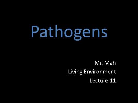 Pathogens Mr. Mah Living Environment Lecture 11. Warm-Up Take 3 minutes to write down as many diseases/illnesses you can think of! Now, put a dot beside.