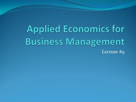 Lecture #9. Review Homework Set #7 Continue Production Economic Theory: product-product case.