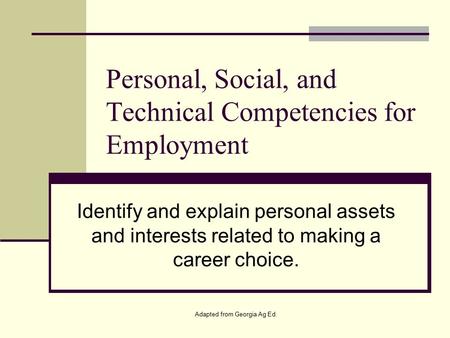 Adapted from Georgia Ag Ed. Personal, Social, and Technical Competencies for Employment Identify and explain personal assets and interests related to making.