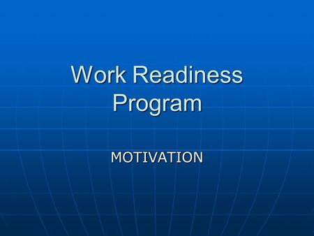 Work Readiness Program MOTIVATION. Objectives Describe your personal definition of success. Describe your personal definition of success. Identify your.