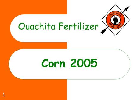 1 Corn 2005 Ouachita Fertilizer. 2 Ouachita Commitment to you Increase yields Lower Costs Help solve specific production problems that limit profitability.