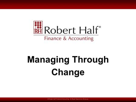 © Robert Half Finance & Accounting. An Equal Opportunity Employer Managing Through Change.