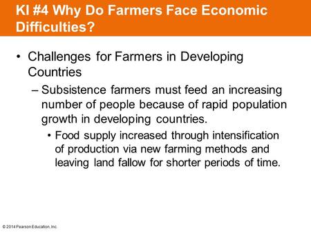 © 2014 Pearson Education, Inc. KI #4 Why Do Farmers Face Economic Difficulties? Challenges for Farmers in Developing Countries –Subsistence farmers must.