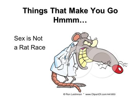 Things That Make You Go Hmmm… Sex is Not a Rat Race.