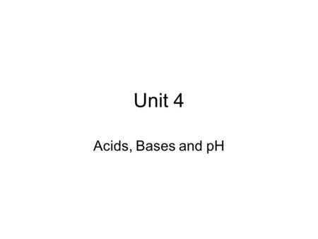 Unit 4 Acids, Bases and pH. Water molecules dissociate and ionize to form H 2 0  H + + OH - Water  hydrogen ion + hydroxide ion In pure water, there.