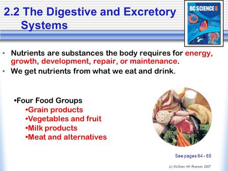 (c) McGraw Hill Ryerson 2007 2.2 The Digestive and Excretory Systems Nutrients are substances the body requires for energy, growth, development, repair,