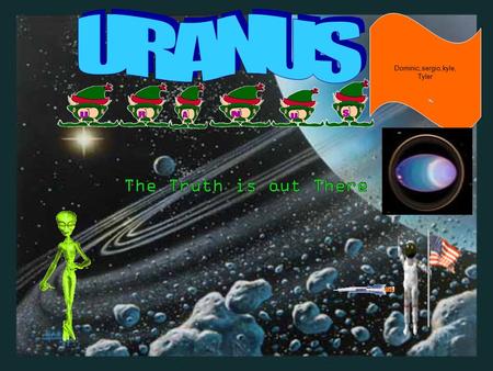 Dominic,sergio,kyle, Tyler. Uranus Info. Uranus was one of the first planets to be discovered. It is the seventh planet in the solar system. Scientist.