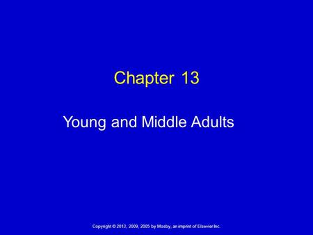 Copyright © 2013, 2009, 2005 by Mosby, an imprint of Elsevier Inc. Chapter 13 Young and Middle Adults.