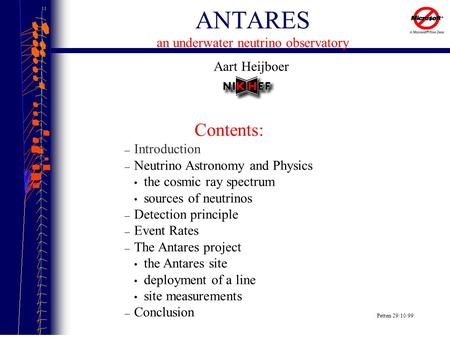 Petten 29/10/99 ANTARES an underwater neutrino observatory Contents: – Introduction – Neutrino Astronomy and Physics the cosmic ray spectrum sources of.