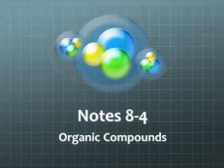 Notes 8-4 Organic Compounds Compounds that contain the element carbon (C) Organic compounds are found in all living things Carbohydrates, Lipids, Proteins,