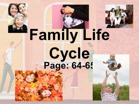 Family Life Cycle Page: 64-65. What is the Family Life Cycle? Emotional and intellectual stages you pass through from childhood to retirement There are.
