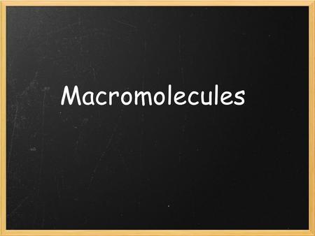 Macromolecules. Composed of long chains of smaller molecules Macromolecules are formed through the process of _____________. Polymerization= large compounds.