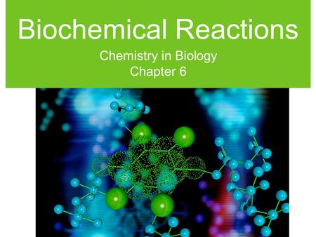Biochemical Reactions Chemistry in Biology Chapter 6.