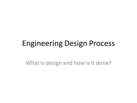 Engineering Design Process What is design and how is it done?