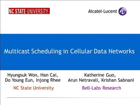 Multicast Scheduling in Cellular Data Networks Katherine Guo, Arun Netravali, Krishan Sabnani Bell-Labs Research Hyungsuk Won, Han Cai, Do Young Eun, Injong.