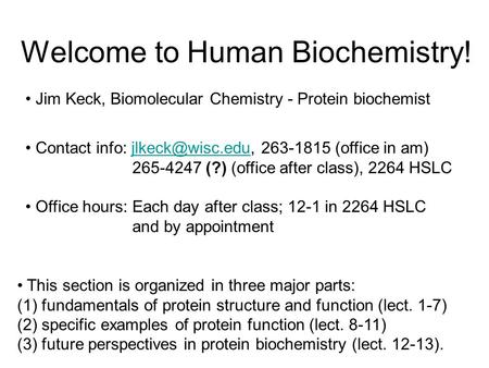 Welcome to Human Biochemistry! Jim Keck, Biomolecular Chemistry - Protein biochemist Contact info: 263-1815 (office in