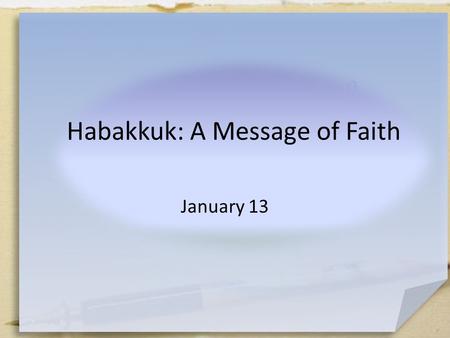 A Message of Faith Habakkuk: A Message of Faith January 13.