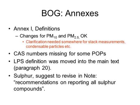 BOG: Annexes Annex I, Definitions –Changes for PM 10 and PM 2.5, OK Clarification needed somewhere for stack measurements, condensable particles etc. CAS.