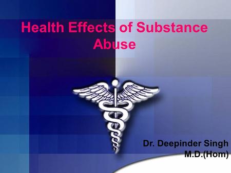 Health Effects of Substance Abuse Dr. Deepinder Singh M.D.(Hom)