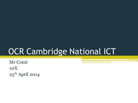 OCR Cambridge National ICT Mr Conti 10X 25 th April 2014.