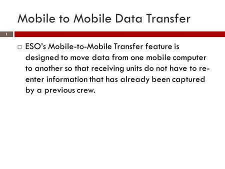 Mobile to Mobile Data Transfer  ESO’s Mobile-to-Mobile Transfer feature is designed to move data from one mobile computer to another so that receiving.