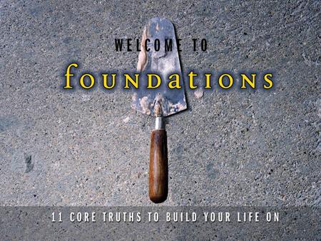 1. 2 3 WELCOME TO FOUNDATIONS! In the months ahead, we are going to talk about one of the most important aspects of every ones life. It is at the center.