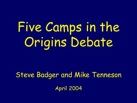 Five Camps in the Origins Debate Steve Badger and Mike Tenneson April 2004.