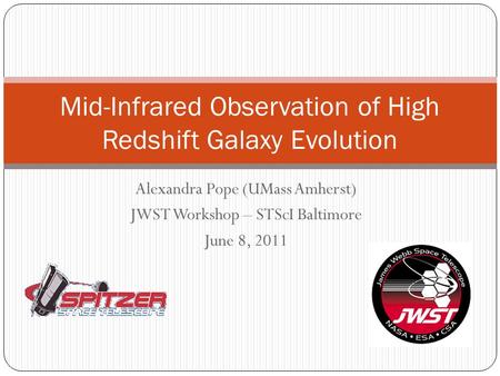 Alexandra Pope (UMass Amherst) JWST Workshop – STScI Baltimore June 8, 2011 Mid-Infrared Observation of High Redshift Galaxy Evolution.