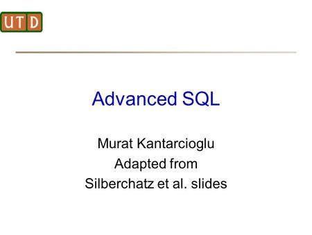 Advanced SQL Murat Kantarcioglu Adapted from Silberchatz et al. slides.