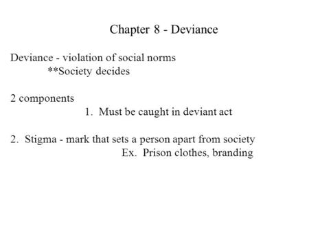Chapter 8 - Deviance Deviance - violation of social norms **Society decides 2 components 1. Must be caught in deviant act 2. Stigma - mark that sets a.