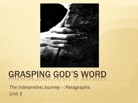 The Interpretive Journey – Paragraphs Unit 3.  The Word of God speaks.  We want to hear, interpret and apply the Word correctly.  It removes the.