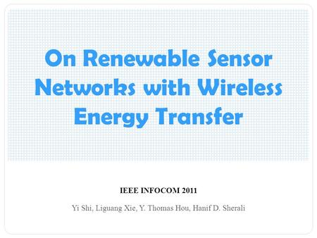 On Renewable Sensor Networks with Wireless Energy Transfer IEEE INFOCOM 2011 Yi Shi, Liguang Xie, Y. Thomas Hou, Hanif D. Sherali.