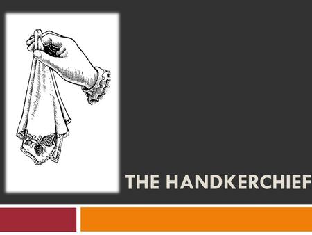 The HANDKERCHIEF.