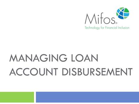 MANAGING LOAN ACCOUNT DISBURSEMENT. 2 Loan account applications that have been approved can be disbursed to a negotiable payment type (e.g., Cash, Check,